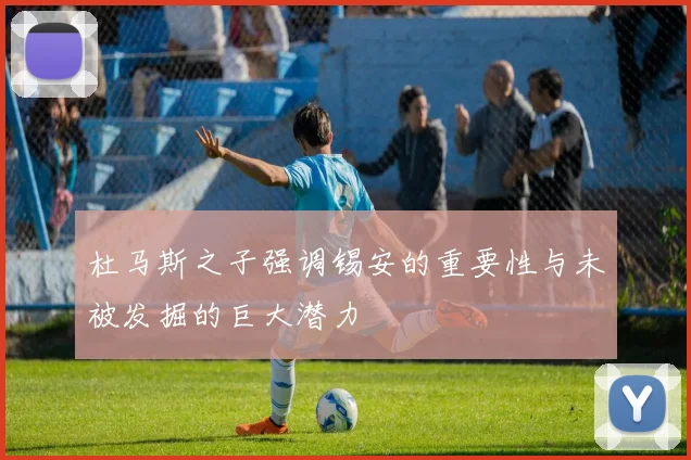 杜马斯之子强调锡安的重要性与未被发掘的巨大潜力